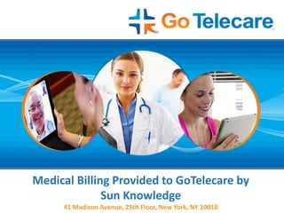 Medical Billing Provided to GoTelecare by
Sun Knowledge
41 Madison Avenue, 25th Floor, New York, NY 10010
 