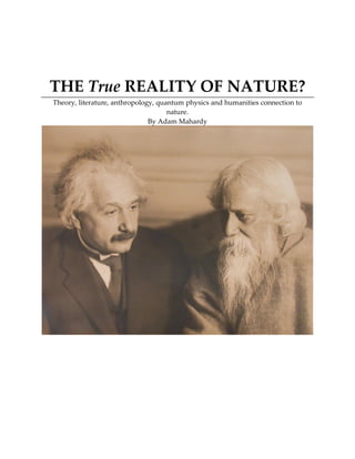 THE True REALITY OF NATURE?
Theory, literature, anthropology, quantum physics and humanities connection to
nature.
By Adam Mahardy
 