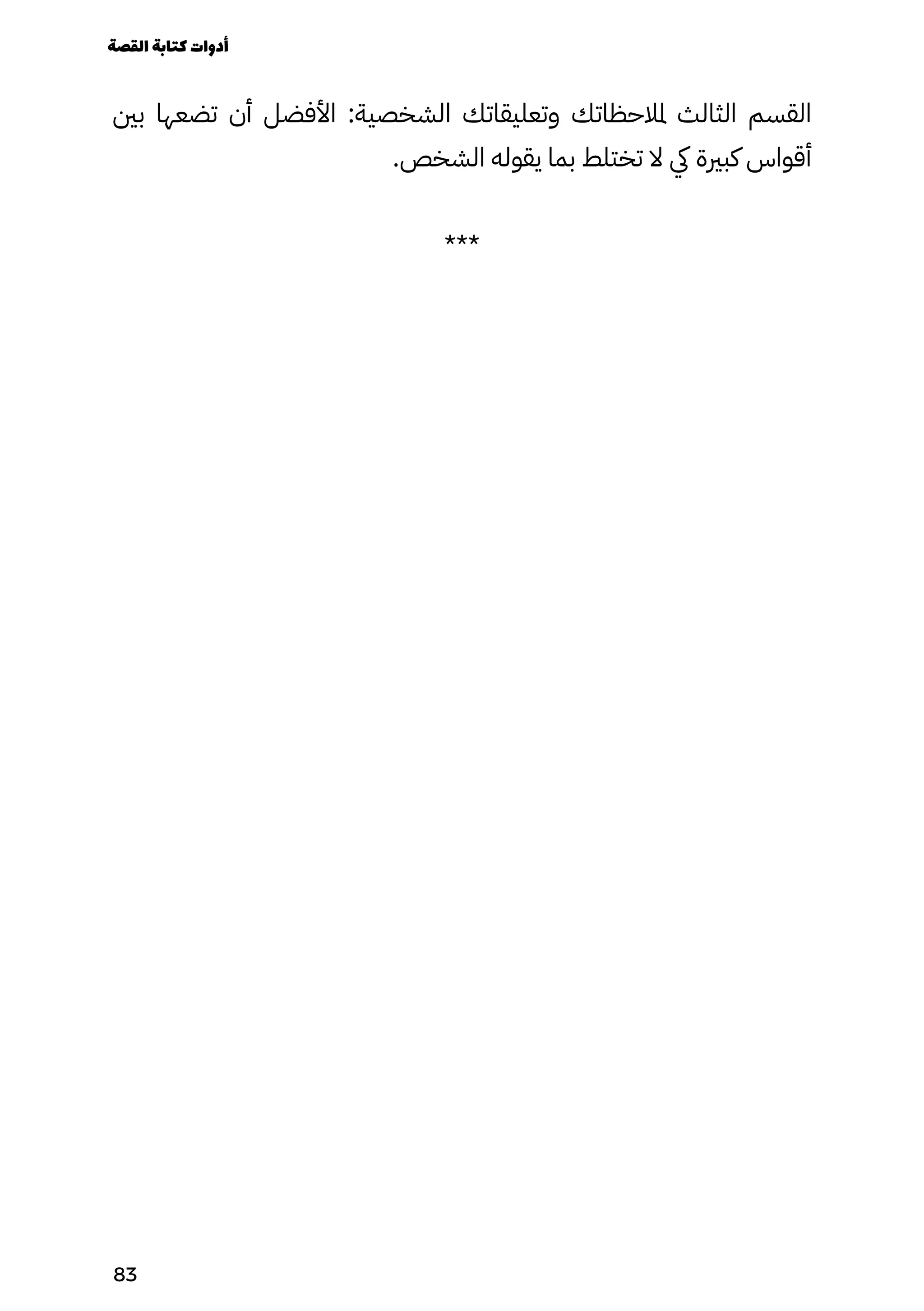 ‫بني‬ ‫تضعها‬ ‫أن‬ ‫األفضل‬ :‫الشخصية‬ ‫وتعليقاتك‬ ‫ملالحظاتك‬ ‫الثالث‬ ‫القسم‬
.‫الشخص‬ ‫يقوله‬ ‫بما‬ ‫تختلط‬ ‫ال‬ ‫يك‬ ‫كبرية‬ ‫أقواس‬
***
‫القصة‬‫كتابة‬‫أدوات‬
83
 