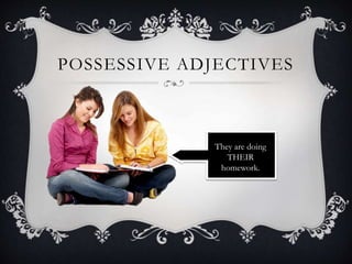 POSSESSIVE ADJECTIVES
They are doing
THEIR
homework.
 