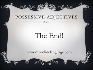 POSSESSIVE ADJECTIVES
The End!
www.myonlinelanguage.com
 