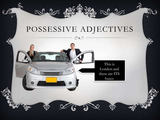 POSSESSIVE ADJECTIVES
This is
London and
these are ITS
buses
 