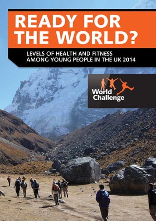 LEVELS OF HEALTH AND FITNESS
AMONG YOUNG PEOPLE IN THE UK 2014
READY FOR
THE WORLD?
 