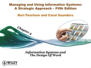 Managing and Using Information Systems:
A Strategic Approach – Fifth Edition
Information Systems and
The Design Of Work
Keri Pearlson and Carol Saunders
 