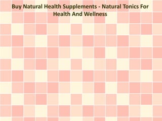 Buy Natural Health Supplements - Natural Tonics For
               Health And Wellness
 