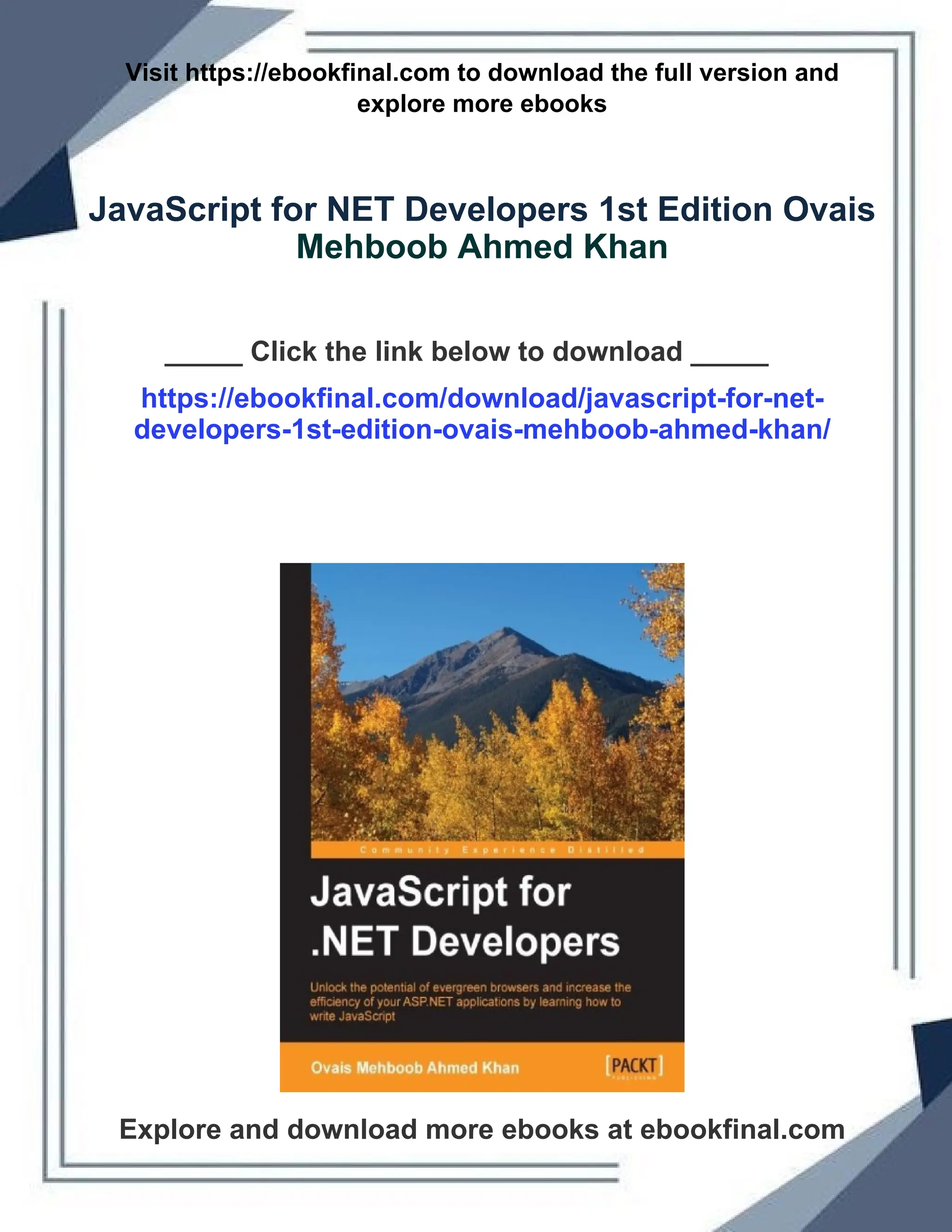 Visit https://ebookfinal.com to download the full version and
explore more ebooks
JavaScript for NET Developers 1st Edition Ovais
Mehboob Ahmed Khan
_____ Click the link below to download _____
https://ebookfinal.com/download/javascript-for-net-
developers-1st-edition-ovais-mehboob-ahmed-khan/
Explore and download more ebooks at ebookfinal.com
 