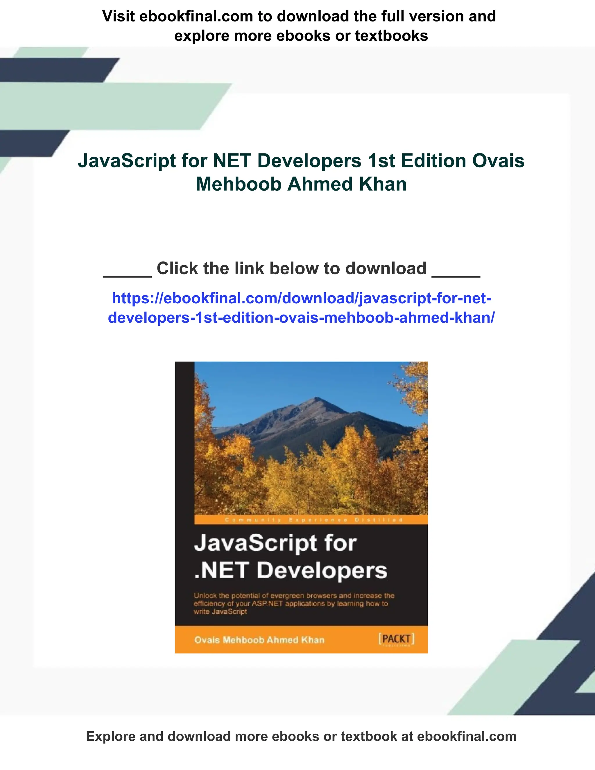 Visit ebookfinal.com to download the full version and
explore more ebooks or textbooks
JavaScript for NET Developers 1st Edition Ovais
Mehboob Ahmed Khan
_____ Click the link below to download _____
https://ebookfinal.com/download/javascript-for-net-
developers-1st-edition-ovais-mehboob-ahmed-khan/
Explore and download more ebooks or textbook at ebookfinal.com
 