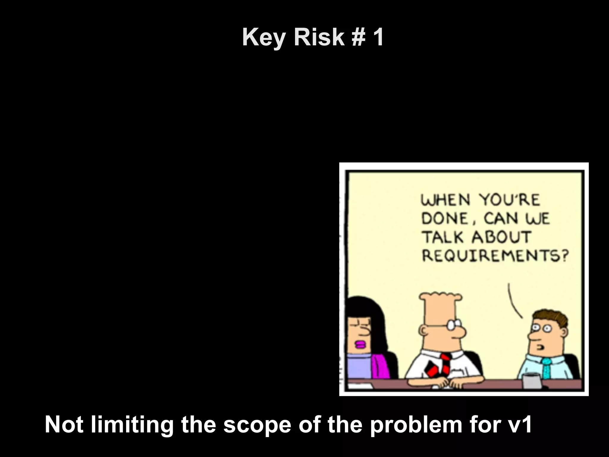 Key Risk # 1
Not limiting the scope of the problem for v1
 