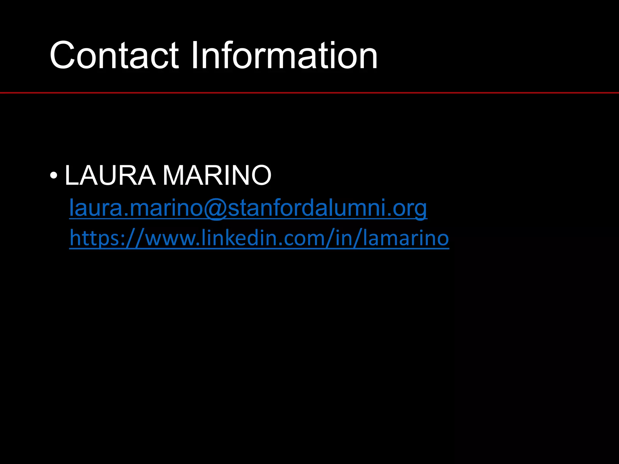 Contact Information
• LAURA MARINO
laura.marino@stanfordalumni.org
https://www.linkedin.com/in/lamarino
 