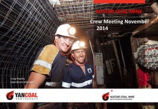 AUSTAR COAL MINE
Crew Meeting November
2014
Greg Pawley
Operations Manager
 