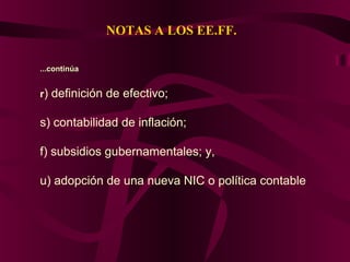 NOTAS A LOS EE.FF.
...continúa...continúa
r) definición de efectivo;
s) contabilidad de inflación;
f) subsidios gubernamentales; y,
u) adopción de una nueva NIC o política contable.
 