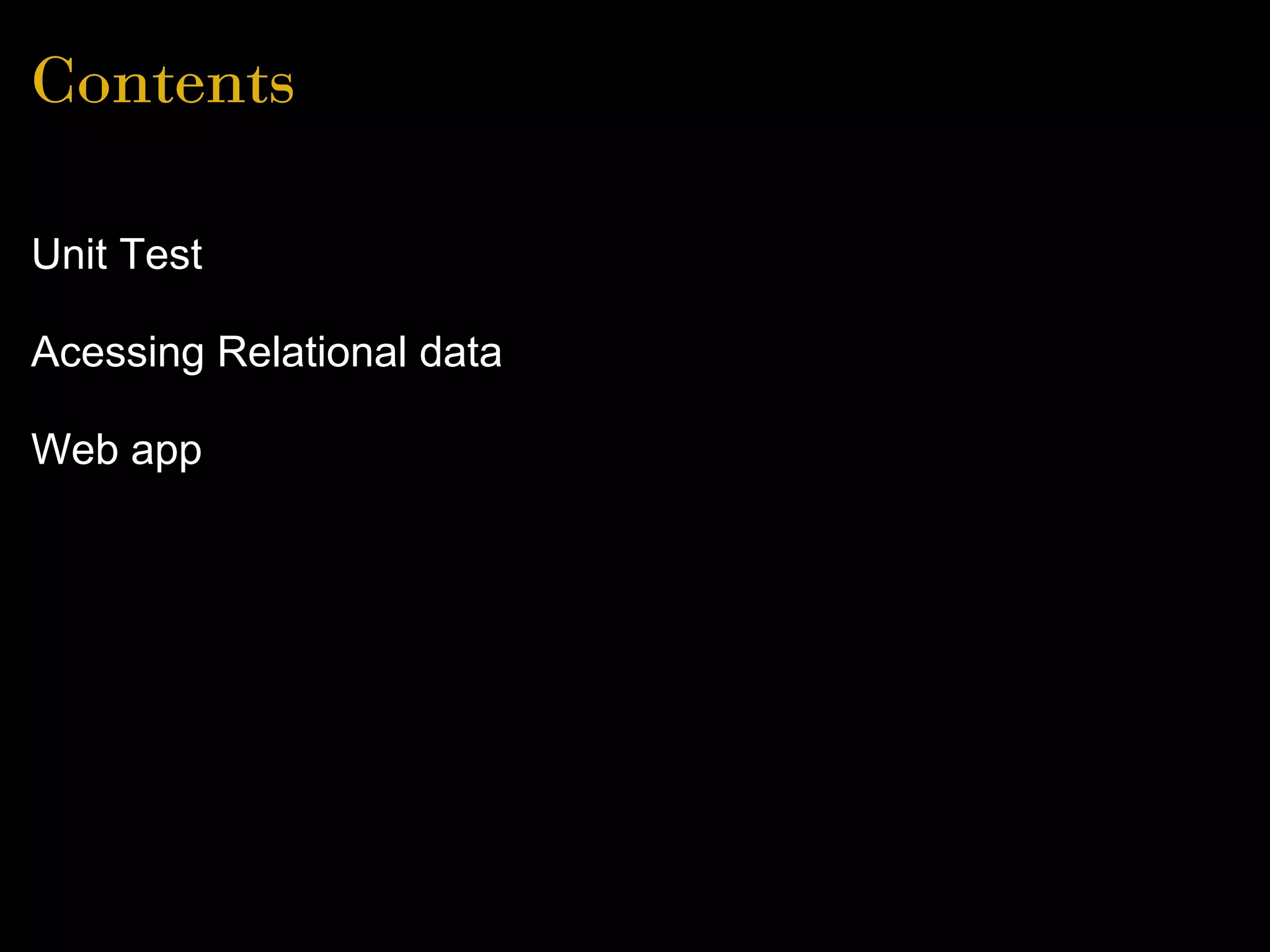 Contents
Unit Test
Acessing Relational data
Web app
 