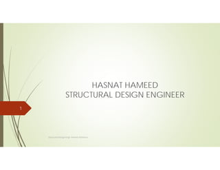 HASNAT HAMEEDHASNAT HAMEED
STRUCTURAL DESIGN ENGINEER
1
Structural Design Engr: Hasnat Hameed
 