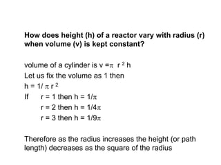 How does height (h) of a reactor vary with radius (r)
when volume (v) is kept constant?
volume of a cylinder is v = r 2 h...