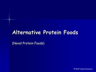 Alternative Protein Foods
(Novel Protein Foods)
© PDST Home Economics
 