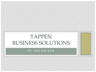 P H . 2 5 0 ) 8 3 5 - 8 2 7 6
TAPPEN
BUSINESS SOLUTIONS
 