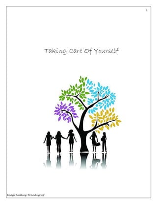 1
Image Building- Branding Self Created By- Rohit Bhatia
Taking Care Of Yourself
 