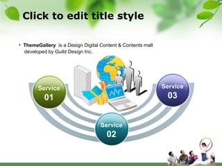 Click to edit title style ThemeGallery  is a Design Digital Content & Contents mall developed by Guild Design Inc. Service  03 Service  02 Service  01 