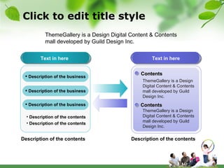 Click to edit title style Text in here Text in here Contents Contents ThemeGallery is a Design Digital Content & Contents mall developed by Guild Design Inc. ThemeGallery is a Design Digital Content & Contents mall developed by Guild Design Inc. Description of the contents Description of the contents Description of the business Description of the business Description of the business ThemeGallery is a Design Digital Content & Contents mall developed by Guild Design Inc. Description of the contents Description of the contents 