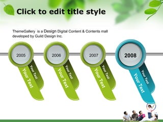 Click to edit title style 2005 2006 2007 2008 ThemeGallery   is a  Design  Digital Content & Contents mall developed by Guild Design Inc. Your Text Your Text Your Text Your Text Your Text Your Text Your Text Your Text 