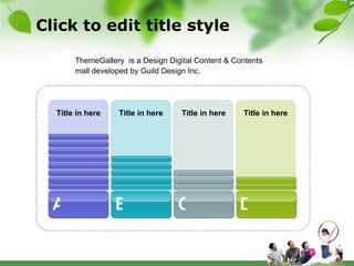 Click to edit title style ThemeGallery  is a Design Digital Content & Contents mall developed by Guild Design Inc. Title in here Title in here Title in here Title in here A B C D 
