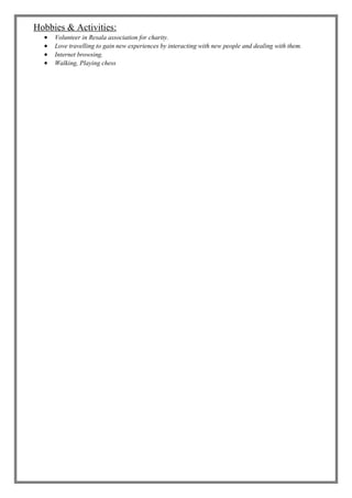 Hobbies & Activities:
 Volunteer in Resala association for charity.
 Love travelling to gain new experiences by interacting with new people and dealing with them.
 Internet browsing.
 Walking, Playing chess
 