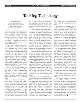Page 3 Vol. 71, No. 1, Spring 2007 Mississippi Libraries
Tackling Technology
Elizabeth Stephan
Editor, Mississippi Libraries
Business Reference Librarian
J. D. Williams Library
The University of Mississippi
Love it or hate it, technology is here to
stay. It’s been “here” for a long time; it’s
just been in different formats. As an under-
grad I remember using the so-called
“dummy terminals” in the library at North-
west Missouri State University to search
the catalog. It seemed like such an
advanced system at the time; now it seems
like ancient technology.
When I started library school in 2001,
we had MadCat, the university online cata-
log. I graduated with my B.A. shortly
before my university changed to an online
catalog, so when I began to work at the ref-
erence desk as a grad student, the only
experience I had with an OPAC was the lit-
tle bit of searching I had done at home (so
that I wouldn’t look like an idiot the first
time someone asked me a question). I
picked it up pretty quickly, though: while I
don’t always understand how different
types of technology work, I can figure out
how to use them fairly readily.
See, I’m one of those people who
know just enough to be dangerous. I’m a
mad clicker. My theory has always been:
“They build these things so the user can’t
mess them up.” I’m not sure how true that
is since I’ve messed up a few things in my
lifetime. Despite that, I keep on clicking.
Madly.
This issue is dedicated to technology in
today’s library. “Technology” and “library”
go hand in hand these days, and we are
covering several different areas and several
different levels of expertise. (If you read
some of these articles and wonder what all
the coding means, don’t worry – it’s pret-
ty much a foreign language to me, too.) In
this issue we’ll look at technology and
instruction, federated searching, RSS
feeds, Web design, and thin-client comput-
ing. It’s kind of a mixed bag, but technol-
ogy has become synonymous with many
aspects of librarianship, so an issue devot-
ed to techie issues is bound to cover many
topics.
Distance learning and distance educa-
tion seem to be growing trends at many
universities; the distance learning program
at the University of Mississippi continues to
grow every year. Paula Webb noticed the
same trend at Delta State University.
Librarians at Delta State teach a successful
Library 101 course, and Webb began to
wonder how she could reach students that
were strictly off campus. In her article,
“Library 101 & the Mississippi Delta:
Reaching the Remote,” Webb describes
the process of developing and teaching an
online version of Library 101.
Metasearch engines are no longer the
newest thing, but a couple of years ago
libraries all over the country were experi-
menting with federated searching. In fall
2004, Mississippi State University
reviewed several metasearch engines, set-
tling on ExLibris’ MetaLib. In her article,
“MSU Libraries Implementation of Feder-
ated Search Software,” Marybeth Grimes,
reference librarian at MSU, outlines how
their system was set up and what chal-
lenges librarians faced with instruction and
use. Grimes also provides an update of
how MetaLib has been received, used, and
changed since its implementation in fall
2005.
RSS (rich site summary) feeds are
becoming more commonplace on library
Web sites – both on main sites and on sub-
ject guides and similar pages that are
updated frequently. How are RSS feeds
being used by our own libraries? In his
article, “Using RSS to Push Electronic
Resources to the Patron: Giving Power to
the Patron,” Steve Turner, Library Web
Services Manager at the University of
Southern Mississippi, explains how RSS
feeds have been implemented at USM.
Turner also gives examples of RSS code –
from USM as well as other already-estab-
lished feeds, like that of the New York
Times.
The University of Mississippi is in the
middle of a major redesign of its Web site.
Trying to redesign an entire library Web
site without restricting access or downtime
is difficult. In her article, “Renovating the
Library Web Site: A Case Study,” Debra
Riley-Huff, Web Services/Reference
Librarian at the University of Mississippi,
describes the project thus far. Phase I,
which included the redesign of the home
page, header, footer, and some secondary
pages, was recently completed. Riley-Huff
details the goals of the redesign as well as
the timeline and process of the project.
We’ve covered Web design, federated
searching, RSS feeds, and online instruc-
tion, and now we turn to networking. Five
years ago, the Lamar County Library Sys-
tem switched to thin-client computing.
Jeanne Crider, director, and Jaketha
Farmer, training and technology specialist
at the Lamar County Library System,
describe issues they have had with thin-
client computing in their article “Lamar
County Library System’s Experience with
Thin-Client Computing.” Crider and
Farmer discuss the issues they faced as
well as the pros and cons involved with
using thin-client computing versus person-
al computers.
MLA elections are around the corner.
Information on all candidates can be found
in this issue.
The summer issue of Mississippi
Libraries will be on collaboration. A cou-
ple of years ago we had an issue devoted
to collaboration between different types of
libraries. In the summer issue we want to
look at the collaboration of libraries with
non-library organizations or institutions. If
you have an idea for an article for the sum-
mer issue, please contact me at
estephan@olemiss.edu. The fall issue will
be devoted to grant writing. Any tips? Sug-
gestions? Let us know. ࡯
 