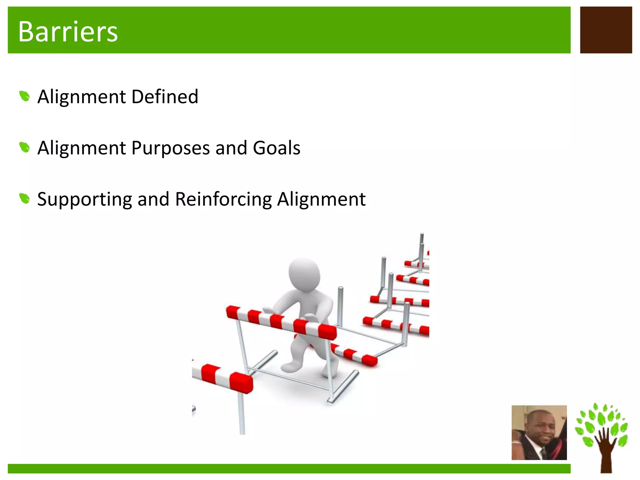 Barriers
Alignment Defined
Alignment Purposes and Goals
Supporting and Reinforcing Alignment
 