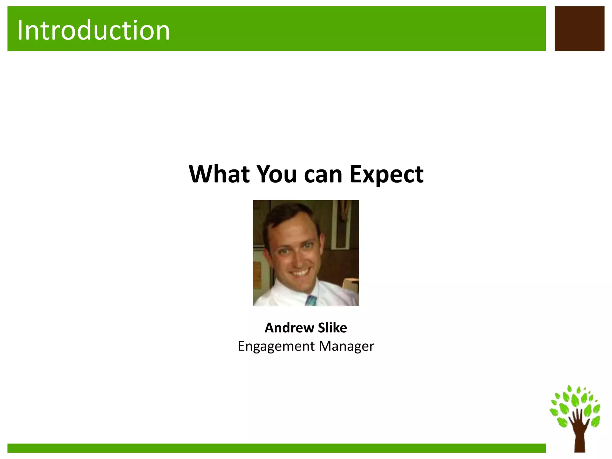 Introduction
Andrew Slike
Engagement Manager
What You can Expect
 