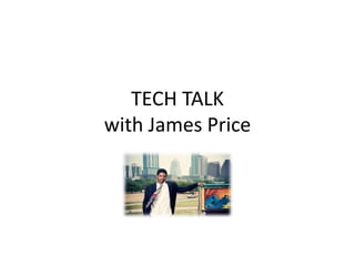 TECH TALK
with James Price
 