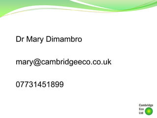 Dr Mary Dimambro
mary@cambridgeeco.co.uk
07731451899
 