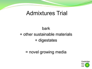 Admixtures Trial
bark
+ other sustainable materials
+ digestates
= novel growing media
 