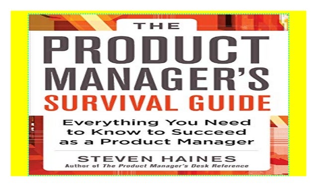 Everything You Need to Know to Succeed as a Product Manager The Product Managers Survival Guide
