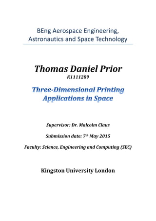 BEng Aerospace Engineering,
Astronautics and Space Technology
Thomas Daniel Prior
K1111289
Supervisor: Dr. Malcolm Claus
Submission date: 7th May 2015
Faculty: Science, Engineering and Computing (SEC)
Kingston University London
 