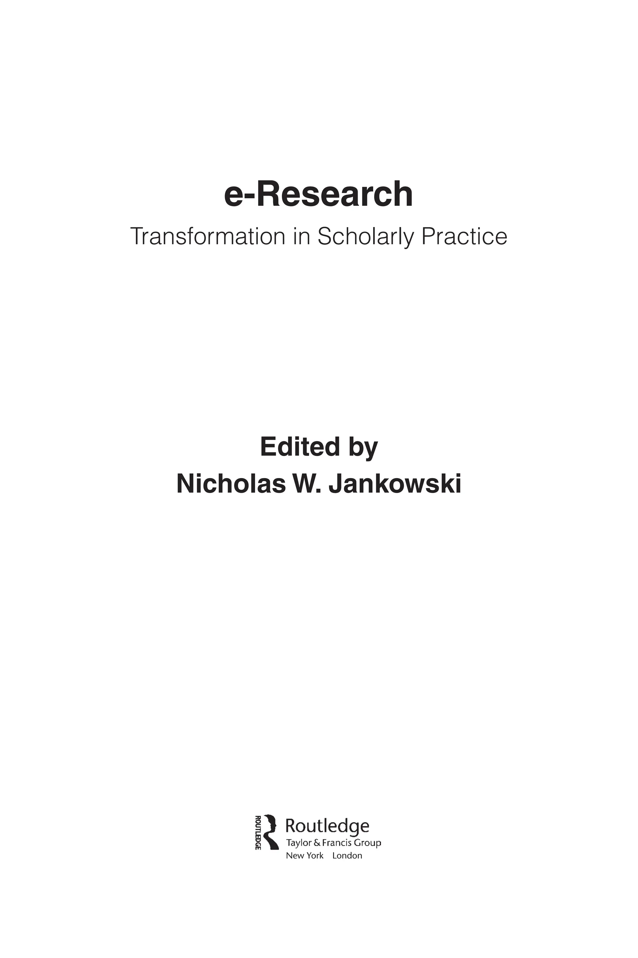 e-Research
Transformation in Scholarly Practice
Edited by
Nicholas W. Jankowski
New York London
 