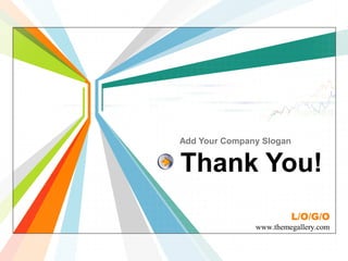 Add Your Company Slogan 
Thank You! 
L/O/G/O 
www.themegallery.com 
