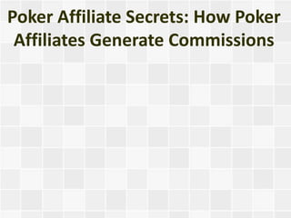 Poker Affiliate Secrets: How Poker
 Affiliates Generate Commissions
 