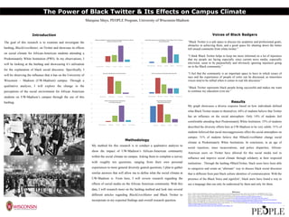Introduction
The goal of this research is to examine and investigate the
hashtag, BlackLivesMatter, on Twitter and showcase its effects
on social climate for African-American students attending a
Predominately White Institution (PWI). In my observations, I
will be looking at the hashtag and showcasing it’s utilization
for the explanation of black social discourse. Specifically, I
will be observing the influence that it has on the University of
Wisconsin – Madison (UW-Madison) campus. Through a
qualitative analysis, I will explore the change in the
perceptions of the social environment for African American
students on UW-Madison’s campus through the use of this
hashtag.
Methodology
My method for this research is to conduct a qualitative analysis to
show the impact of UW-Madison’s African-American community
within the social climate on campus. Asking them to complete a survey
with roughly ten questions, ranging from their own personal
experiences to more general diversity geared questions, I plan to gather
similar answers that will allow me to define what the social climate at
UW-Madison is. From here, I will review research regarding the
effects of social media on the African American community. With this
data, I will research more on the hashtag method and look into several
different articles regarding BlackLivesMatter and Black Twitter to
incorporate in my expected findings and overall research question.
Voices of Black Badgers
“Black Twitter is a safe space to discuss my academic and professional goals,
obstacles in achieving them, and a good space for shutting down the better
left unsaid comments from white twitter.”
“I think Black Twitter helps to keep me more informed on a lot of injustices
that my people are facing especially since current news media, especially
television, seem to be purposefully and obviously ignoring injustices going
on in the Black community.”
“I feel that the community is an important space to have in which issues of
race and the experiences of people of color can be discussed, as minorities
voices tend to be stifled when it comes to real life discourse.”
“Black Twitter represents black people being successful and makes me want
to continue my education even me.”
The Power of Black Twitter & Its Effects on Campus Climate
Marquise Mays, PEOPLE Program, University of Wisconsin-Madison
Results
References
Brock, A. (2012). From the blackhand side: Twitter As a Cultural Conversation. Journal of Broadcasting & Electronic Media, 56(4), 529-549. doi: 10.1080/08838151.2012.732147
Florini, S. (2013). Tweets, tweeps, and signifying’ communication and cultural performance on “Black Twitter”. Television New Media XX(X), 1-15. doi: 10.1177/1527476413480247
Garza, A. (2014). A Hestory of the #BlackLivesMatter Movement. The Feminist Wire. Retrieved from http://thefeministwire.com/2014/10/blacklivesmatter-2/
Jones F. (2013). Is Twitter the underground railroad of activism? Salon Media Group.Retrieved from http://www.salon.com/2013/07/17/how_twitter_fuels_black_activism/
Manjoo, F. (2010). How black people use Twitter. The Slate Group. Retrieved from http://www.slate.com/articles/technology/technology/2010/08/how_black_people_use_twitter.single.html
Smith, A. (2011). Twitter update 2011. Pew Internet and American Life Project. Retrieved from http://pewinternet.org/Reports/2011/Twitter-Update-2011.aspx
Wodak, R. & Meyers, M. (2001) Methods of critical discourse analysis. Sage Publications, 1(1). 124-125. Retrieved from http://www.fib.unair.ac.id/jdownloads/Materi%20Kuliah/Magister%20Kajian
%20Sastra%20dan%20Budaya/Analisis%20Wacana/methods_of_critical
_discourse_analysis_ruth_wodak_and_michael_meyer_sage_publications_2001.pdf#page=130
My graph showcases a diverse response based on how individuals defined
what Black Twitter means to themselves. 64% of students believe that Twitter
has an influence on the social atmosphere. Only 14% of students feel
comfortable attending their Predominately White Institution. 55% of students
described the diversity efforts here at UW-Madison to be very subtle. 51% of
students believed that racial microaggressions effect the social atmosphere on
campus. 51% of students believe that #BlackLivesMatter change social
climate at Predominately White Institutions. In conclusion, in an age of
social injustices, mass incarcerations, and police disparities, African-
American users on Twitter have allowed for this social media tool to
influence and improve social climate through solidarity at their respected
institutions . Through the hashtag #BlackTwitter, black users have been able
to categorize and create an “alternate” way to discuss black social discourse
that is different from past black culture identities of communication. With the
presence of the Black Voice and signifyin’, black users have found a way to
use a language that can only be understood by them and only for them.
#BlackLivesMatter Change the Social & Academic Climate for African
American Students at PWI
0%
15%
30%
45%
60%
Strongly Disagree Disagree Neutral Agree Strongly Agree
Racial Microgressions at UW-Madison Play A Major Role in Campus
Social Atmosphere
0%
15%
30%
45%
60%
Strongly Disagree Disagree Neutral Agree Strongly Agree
Social Networking Website
Most Frequently Used
0%
10%
20%
30%
40%
Facebook Instagram Twitter Other
Twitter Inﬂuences Social Atmosphere
on College Campuses
0%
18%
35%
53%
70%
Strongly Disagree Disagree Neutral Agree Strongly Agree
Feels Completely Comfortable Attending PWI
0%
13%
25%
38%
50%
Strongly Disagree Disagree Neutral Agree Strongly Agree
Describe UW-Madison's Diversity Efforts
0%
15%
30%
45%
60%
Non-Existant Very Subtle Developing Extremely Progressive
 