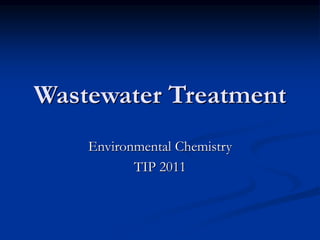 Wastewater Treatment
Environmental Chemistry
TIP 2011
 