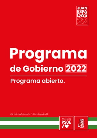 PROGRAMA ELECTORAL PSOE ANDALUCÍA
1
#AndalucíaQuiereMás / #JuanEspadas22
Programa
de Gobierno 2022
Programa abierto.
 