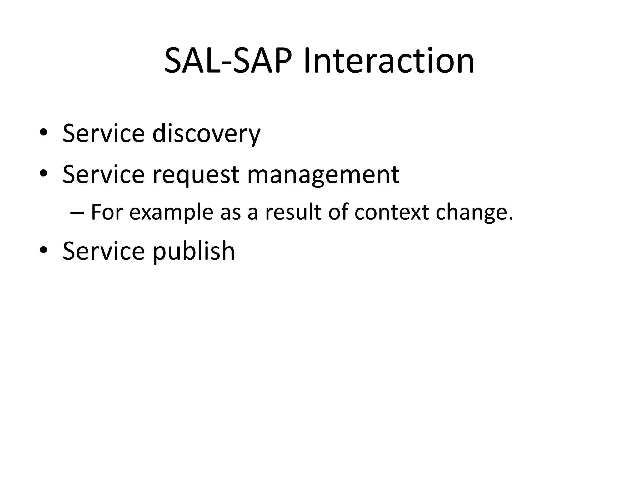 SAL-SAP Interaction
• Service discovery
• Service request management
– For example as a result of context change.
• Service publish
 