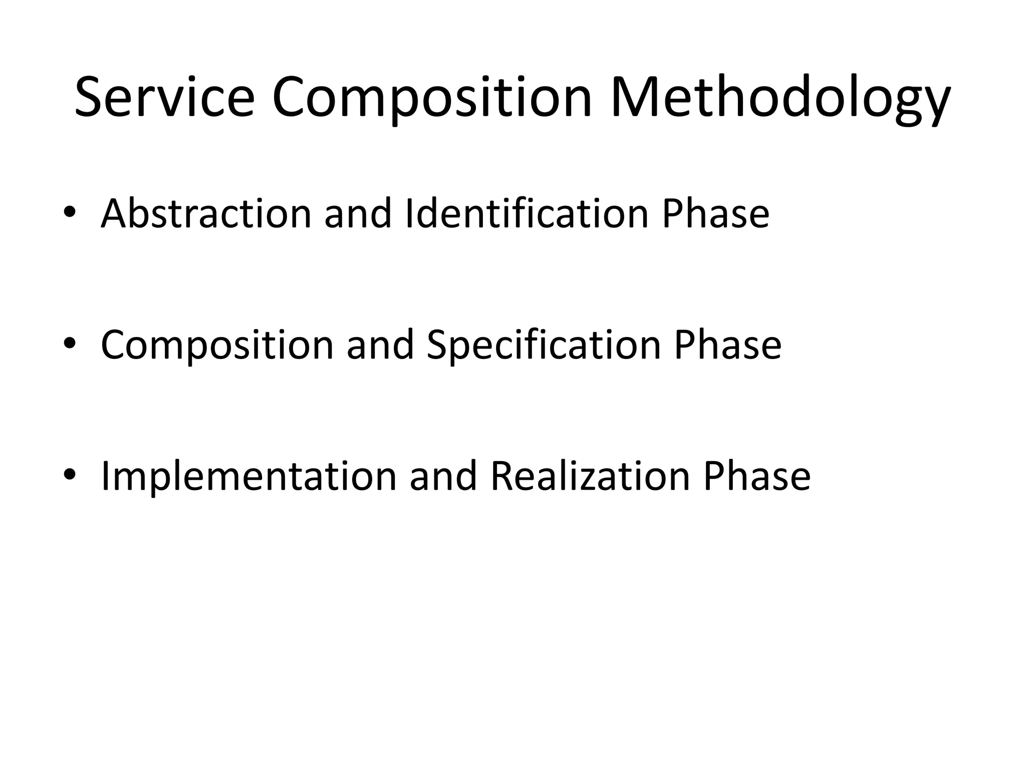 Service Composition Methodology
• Abstraction and Identification Phase
• Composition and Specification Phase
• Implementation and Realization Phase
 