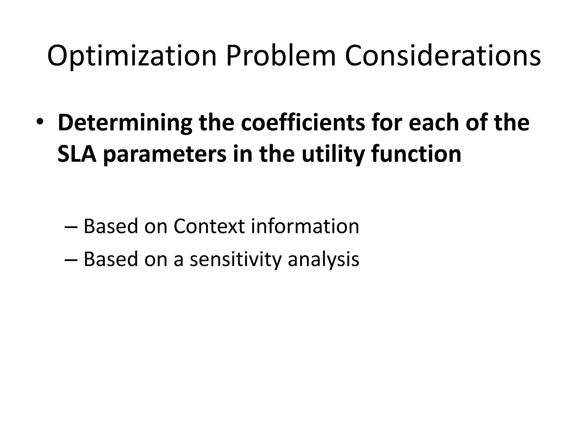 Optimization Problem Considerations
• Determining the coefficients for each of the
SLA parameters in the utility function
– Based on Context information
– Based on a sensitivity analysis
 
