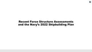 7
Recent Force Structure Assessments
and the Navy’s 2022 Shipbuilding Plan
 