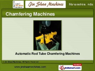 Chamfering Machines




   Automatic Rod Tube Chamfering Machines
 