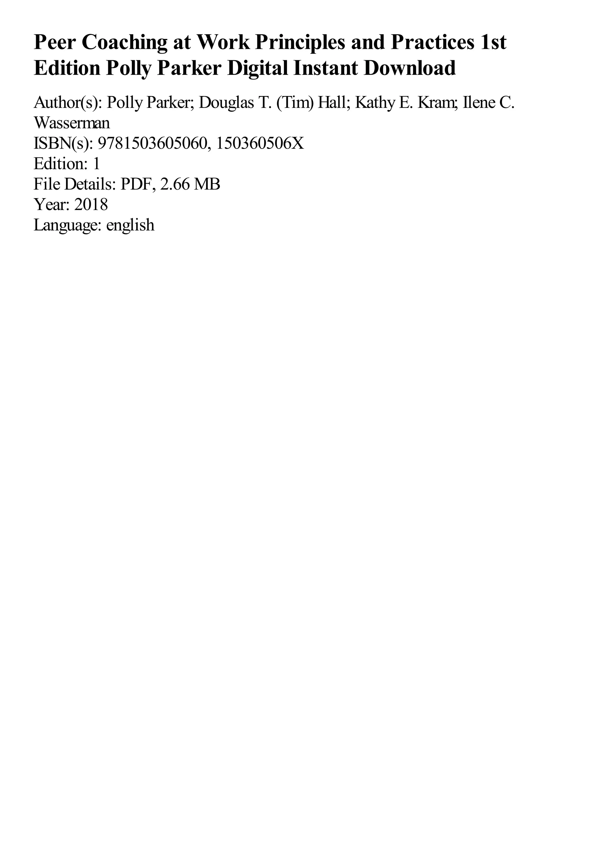 Peer Coaching at Work Principles and Practices 1st
Edition Polly Parker Digital Instant Download
Author(s): Polly Parker; Douglas T. (Tim) Hall; Kathy E. Kram; Ilene C.
Wasserman
ISBN(s): 9781503605060, 150360506X
Edition: 1
File Details: PDF, 2.66 MB
Year: 2018
Language: english
 