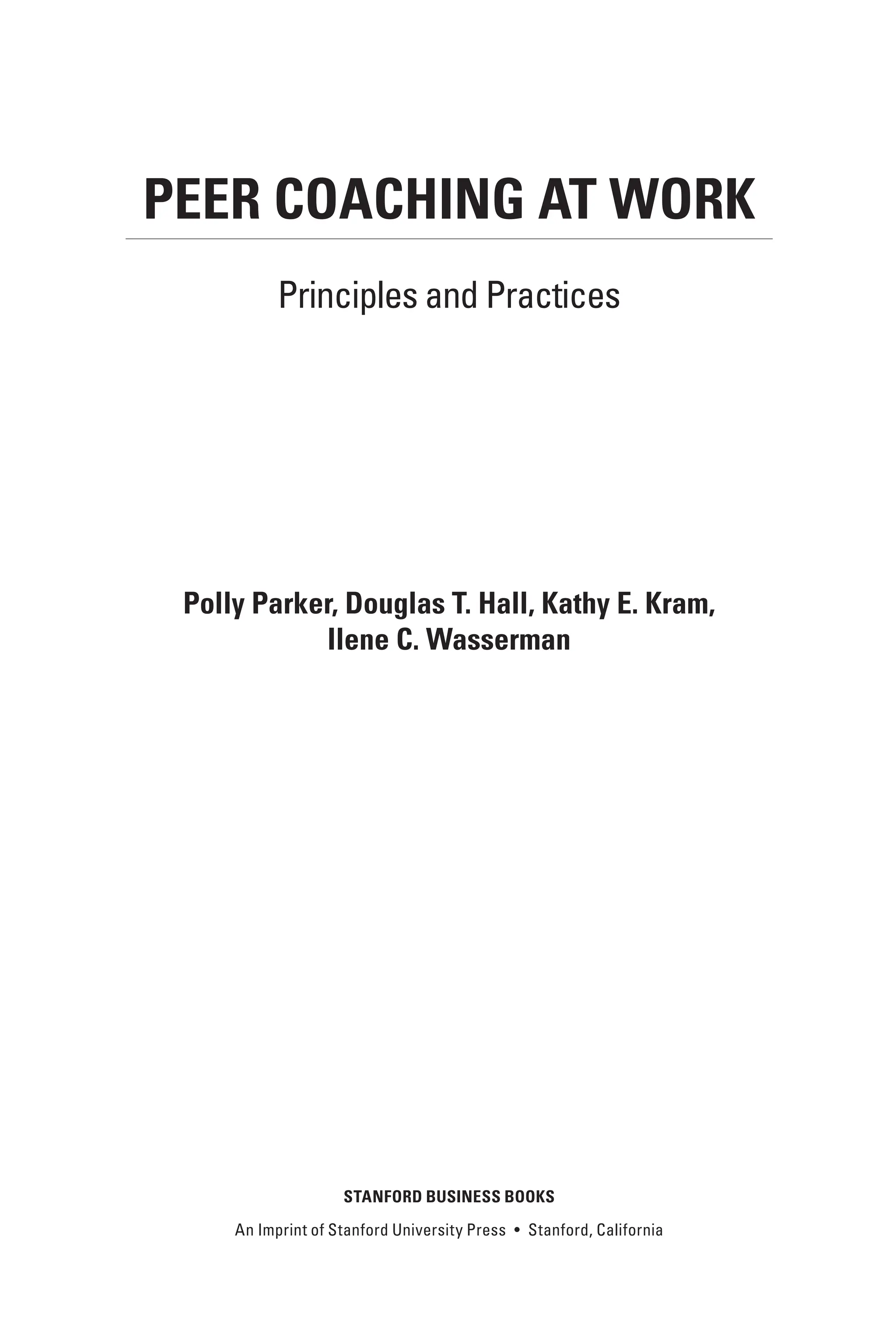 Peer Coaching at Work
Principles and Practices
Polly Parker, Douglas T. Hall, Kathy E. Kram,
Ilene C. Wasserman
Stanford Business Books
An Imprint of Stanford University Press • Stanford, California
 