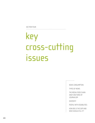 Section Four




      key
      cross-cutting
      issues

                     News Consumption

                     Types of News

                     The Media Food Chain
                     and Functions of
                     Journalism

                     Diversity

                     People with Disabilities

                     How big Is the Gap and
                     Who Should Fill It?


224
 