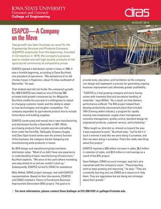ESAPCO—A Company
on the Move
Fast growth has been business as usual for the
Engineering Services and Products Company
(ESAPCO) practically from the beginning. Founded
in Connecticut in 1979, the company’s purpose
was to market and sell high-quality products to the
agricultural community at competitive prices.
ESAPCO opened a distribution center in Iowa in 1990. It
was a humble beginning, according to Dave Buchheit,
vice president of operations. “We worked out of an old
chicken house in Hopkinton, about 15 miles southwest of
Dyersville,” he says.
That modest start did not hinder the company’s growth.
By 1994 ESAPCO was listed as one of the top 500
privately held growth companies by Inc Magazine.
Buchheit credits the success to a willingness to adjust
to changing customer needs and the ability to adapt
to new technologies and tougher competition. The
company expanded its agricultural product line to include
horticulture and building supplies.
ESAPCO constructed and moved into a new manufacturing
and distribution facility in Dyersville in 1997. While
purchasing products from outside sources and selling
them under the FarmTek, TekSupply, Growers Supply,
and Clear Span brand names was the primary function
of the business, the company started designing and
manufacturing some products in-house.
By 2010 design and manufacturing had overtaken
distribution sales. “Most of us didn’t have any experience
or understanding of basic manufacturing infrastructure,”
Buchheit explains. “We were at this point where marketing
was way ahead of us and we couldn’t catch up.”
Subsequently, ESAPCO turned to CIRAS for assistance.
Mike Willett, CIRAS project manager, met with ESAPCO
representatives. Based on their discussions, ESAPCO
and CIRAS initiated a Theory of Constraints Business
Improvement Generation (BIG) project. The goal is to
provide tools, education, and facilitation so the company
can design and implement a process for generating ongoing
business improvement and ultimately greater profitability.
“ESAPCO is a fast growing company and were having
issues with inventory flow and excessive handling of
materials,” says Willett. “As a result, on-time delivery
performance suffered. The BIG project helped them
develop productivity improvement plans that included
TWI (Training within Industry, a program for rapidly
training new employees), supply chain management,
inventory management, quality control, standard design for
engineered products, customer service, and scheduling.”
“Mike taught us, directed us, shoved us toward the way
it was supposed to work,” Buchheit says, ”but he did it in
such a manner it was like we were doing it ourselves, and
then we were doing it ourselves. That’s the really neat thing
about this project.”
ESAPCO reported a $26 million increase in sales, $6.5 million
in retention of sales, and $3.9 million in cost savings as a
result of the BIG project.
Sean Galleger, CIRAS account manager, says he’s very
impressed with the company’s vision. “They know they
want to keep growing and improving,” he says. “They are
constantly learning and use CIRAS as a resource to help
them. They are aggressive but are being very strategic
about their growth.”
> For more information, please contact Sean Galleger at 515-290-0181 or galleger@iastate.edu.
AUGUST 2012
 