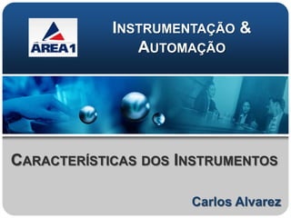 INSTRUMENTAÇÃO &
               AUTOMAÇÃO




CARACTERÍSTICAS DOS INSTRUMENTOS

                     Carlos Alvarez
 
